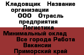 Кладовщик › Название организации ­ O’stin, ООО › Отрасль предприятия ­ Логистика › Минимальный оклад ­ 20 700 - Все города Работа » Вакансии   . Приморский край,Владивосток г.